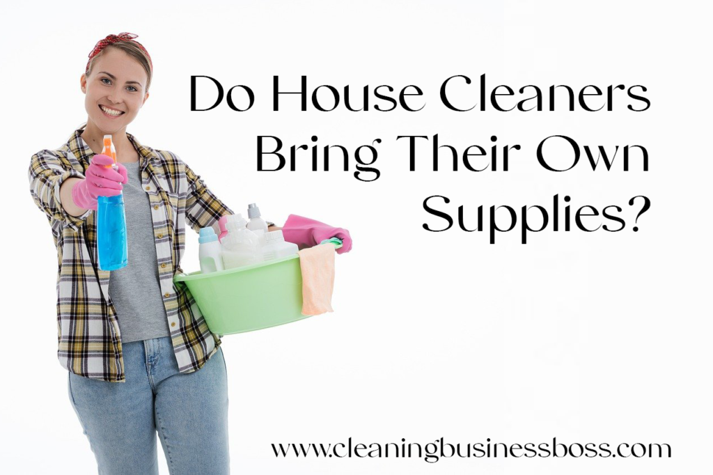 Are Cleaning Ladies Supposed To Bring Their Own Supplies?