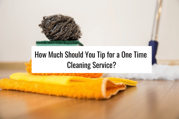 Do You Tip A One Time House Cleaner?